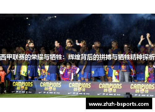 西甲联赛的荣耀与牺牲：辉煌背后的拼搏与牺牲精神探析