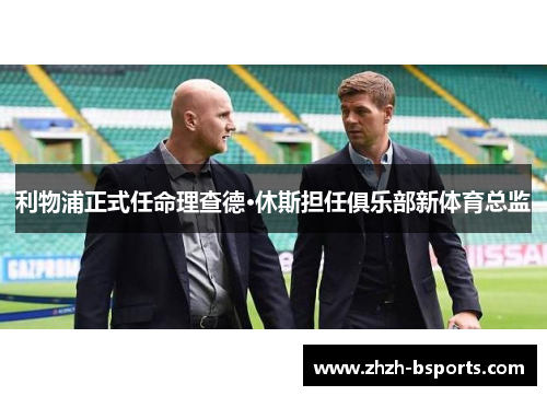 利物浦正式任命理查德·休斯担任俱乐部新体育总监