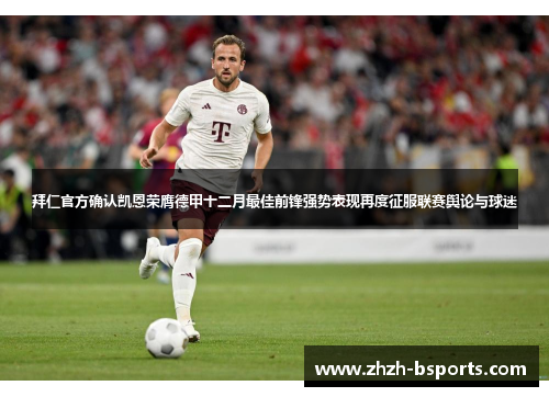 拜仁官方确认凯恩荣膺德甲十二月最佳前锋强势表现再度征服联赛舆论与球迷
